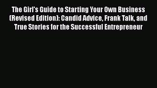 [Read book] The Girl's Guide to Starting Your Own Business (Revised Edition): Candid Advice