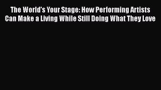 [Read book] The World's Your Stage: How Performing Artists Can Make a Living While Still Doing