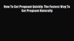 Read How To Get Pregnant Quickly: The Fastest Way To Get Pregnant Naturally PDF Free