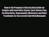 Read How to Get Pregnant: A Step by Step Guide for Couples with Infertility: Causes Best Dietary