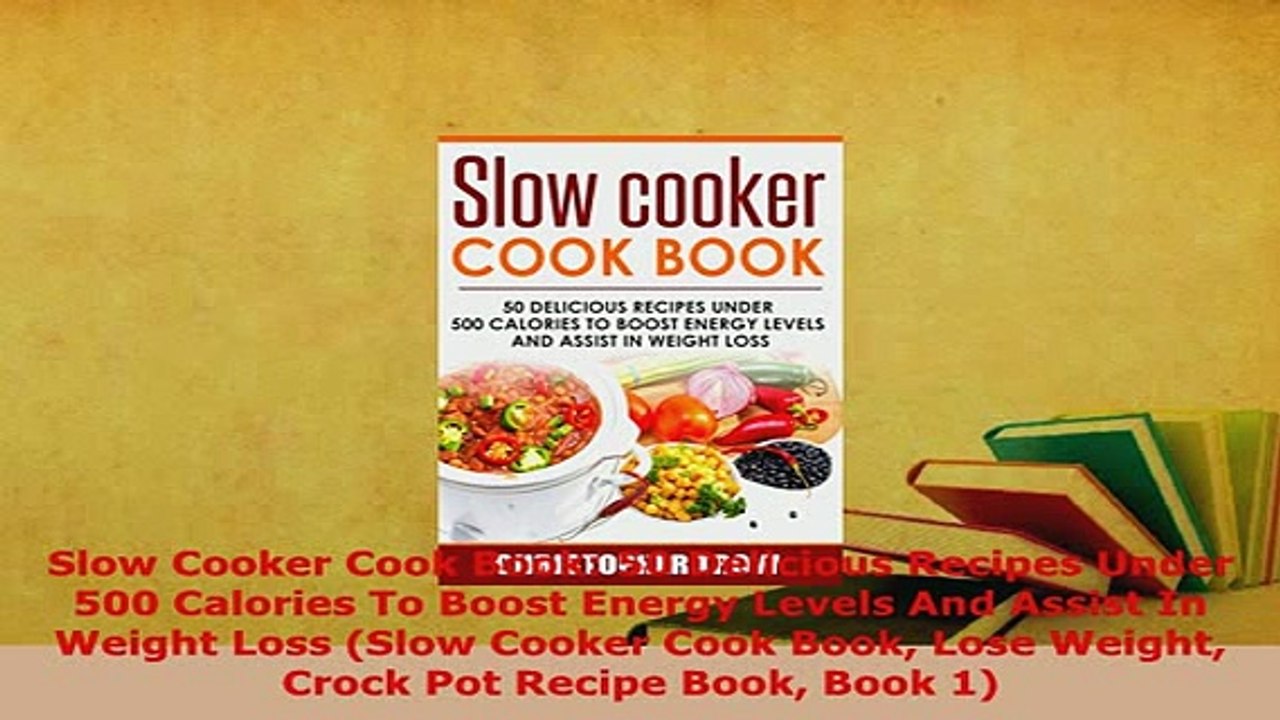 PDF  Slow Cooker Cook Book 50 Delicious Recipes Under 500 Calories To Boost Energy Levels And PDF Book Free