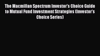 [Read book] The Macmillan Spectrum Investor's Choice Guide to Mutual Fund Investment Strategies