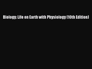 Read Biology: Life on Earth with Physiology (10th Edition) Ebook Free