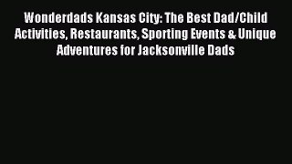 Read Wonderdads Kansas City: The Best Dad/Child Activities Restaurants Sporting Events & Unique