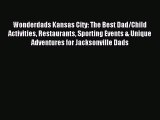 Read Wonderdads Kansas City: The Best Dad/Child Activities Restaurants Sporting Events & Unique
