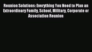 Download Reunion Solutions: Everything You Need to Plan an Extraordinary Family School Military