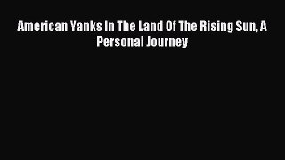 Download American Yanks In The Land Of The Rising Sun A Personal Journey Ebook Free
