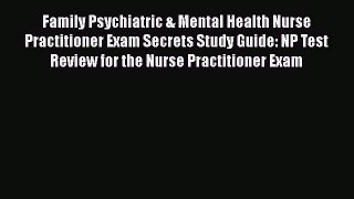 Read Family Psychiatric & Mental Health Nurse Practitioner Exam Secrets Study Guide: NP Test