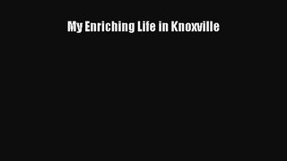 Read My Enriching Life in Knoxville Ebook Free