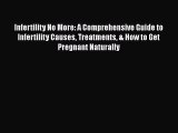 Read Infertility No More: A Comprehensive Guide to Infertility Causes Treatments & How to Get