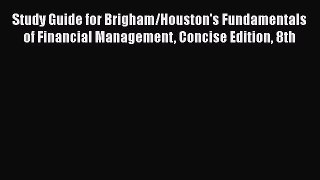 PDF Study Guide for Brigham/Houston's Fundamentals of Financial Management Concise Edition