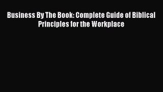 PDF Business By The Book: Complete Guide of Biblical Principles for the Workplace  Read Online