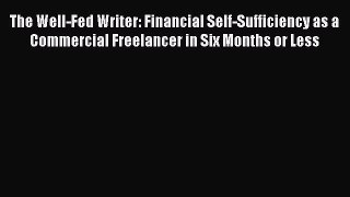 [Read book] The Well-Fed Writer: Financial Self-Sufficiency as a Commercial Freelancer in Six