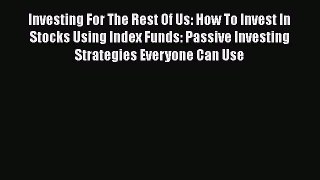 [Read book] Investing For The Rest Of Us: How To Invest In Stocks Using Index Funds: Passive