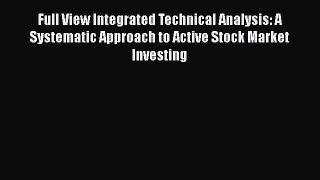[Read book] Full View Integrated Technical Analysis: A Systematic Approach to Active Stock