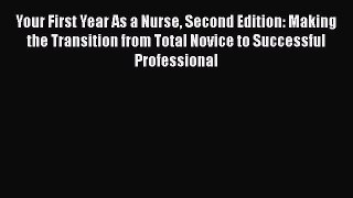 [Read book] Your First Year As a Nurse Second Edition: Making the Transition from Total Novice