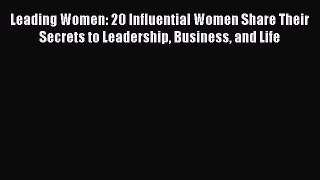 [Read book] Leading Women: 20 Influential Women Share Their Secrets to Leadership Business