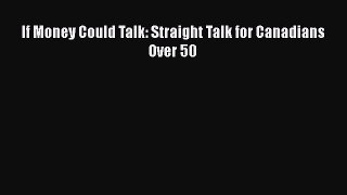 [Read book] If Money Could Talk: Straight Talk for Canadians Over 50 [PDF] Full Ebook