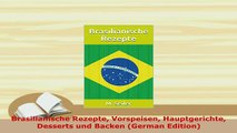 Download  Brasilianische Rezepte Vorspeisen Hauptgerichte Desserts und Backen German Edition Free Books