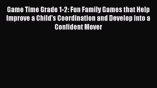 Download Game Time Grade 1-2: Fun Family Games that Help Improve a Child's Coordination and