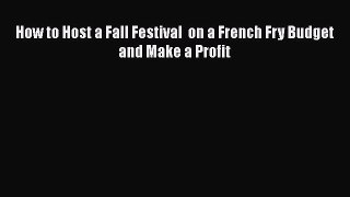 PDF How to Host a Fall Festival  on a French Fry Budget and Make a Profit Free Books