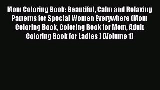 Read Mom Coloring Book: Beautiful Calm and Relaxing Patterns for Special Women Everywhere (Mom