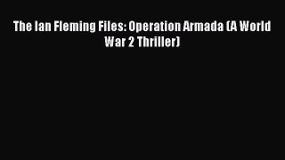 Download The Ian Fleming Files: Operation Armada (A World War 2 Thriller) Free Books