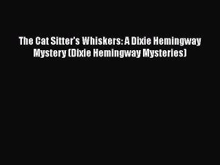 PDF The Cat Sitter's Whiskers: A Dixie Hemingway Mystery (Dixie Hemingway Mysteries)  Read