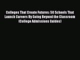 [Read book] Colleges That Create Futures: 50 Schools That Launch Careers By Going Beyond the