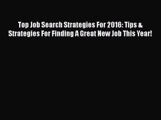 [Read book] Top Job Search Strategies For 2016: Tips & Strategies For Finding A Great New Job