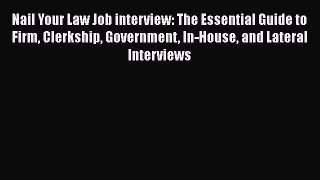 [Read book] Nail Your Law Job interview: The Essential Guide to Firm Clerkship Government In-House