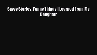 Download Savvy Stories: Funny Things I Learned From My Daughter  Read Online