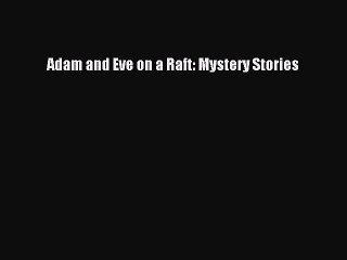 Download Adam and Eve on a Raft: Mystery Stories Free Books