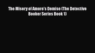 Download The Misery of Amore's Demise (The Detective Booker Series Book 1)  Read Online