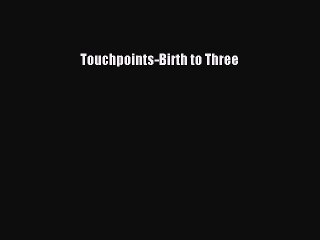 PDF Touchpoints-Birth to Three  Read Online