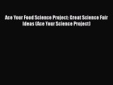 [Read Book] Ace Your Food Science Project: Great Science Fair Ideas (Ace Your Science Project)