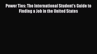 [Read book] Power Ties: The International Student's Guide to Finding a Job in the United States