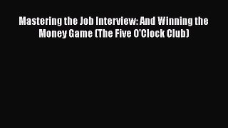 [Read book] Mastering the Job Interview: And Winning the Money Game (The Five O'Clock Club)