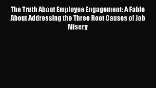 [Read book] The Truth About Employee Engagement: A Fable About Addressing the Three Root Causes