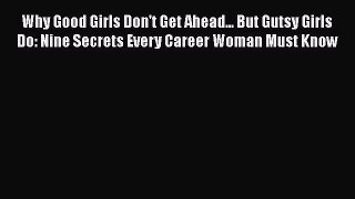 [Read book] Why Good Girls Don't Get Ahead... But Gutsy Girls Do: Nine Secrets Every Career