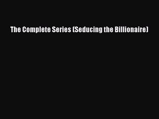 Download The Complete Series (Seducing the Billionaire) Free Books