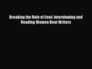 [PDF] Breaking the Rule of Cool: Interviewing and Reading Women Beat Writers [Read] Online