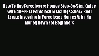 [Read book] How To Buy Foreclosure Homes Step-By-Step Guide With 40+ FREE Foreclosure Listings