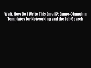 [Read book] Wait How Do I Write This Email?: Game-Changing Templates for Networking and the