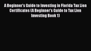 [Read book] A Beginner's Guide to Investing in Florida Tax Lien Certificates (A Beginner's