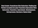 [Read book] Real Estate: Franchisee Site Selection: Finding the Perfect Location for your Franchise