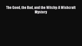 Download The Good the Bad and the Witchy: A Wishcraft Mystery Free Books