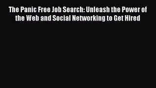 [Read book] The Panic Free Job Search: Unleash the Power of the Web and Social Networking to
