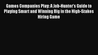 [Read book] Games Companies Play: A Job-Hunter's Guide to Playing Smart and Winning Big in