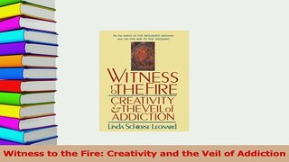 PDF  Witness to the Fire Creativity and the Veil of Addiction Read Online